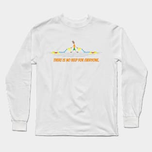 There is no help for everyone. Long Sleeve T-Shirt